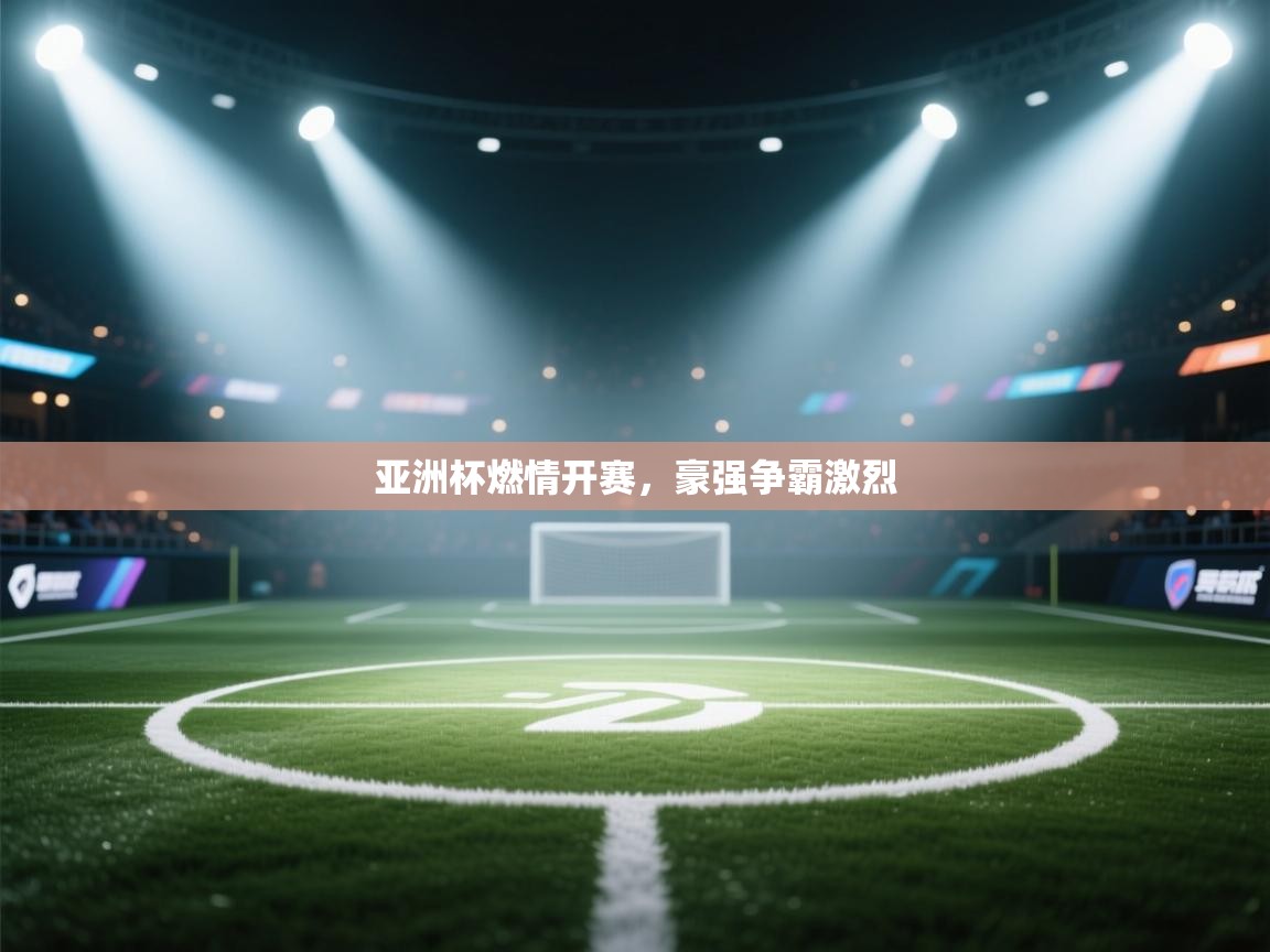 亚洲杯燃情开赛，豪强争霸激烈  第2张